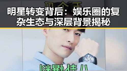 明星转变背后：娱乐圈的复杂生态与深层背景揭秘