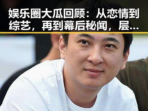 娱乐圈大瓜回顾：从恋情到综艺，再到幕后秘闻，层层剥开真相