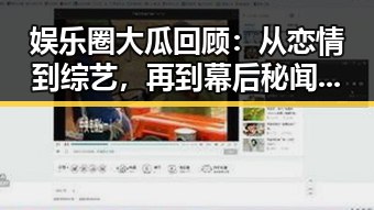 娱乐圈大瓜回顾：从恋情到综艺，再到幕后秘闻，层层剥开真相