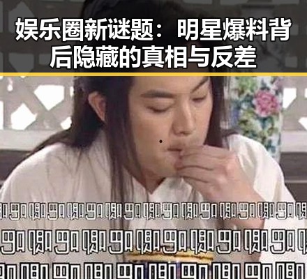 娱乐圈新谜题:明星爆料背后隐藏的真相与反差